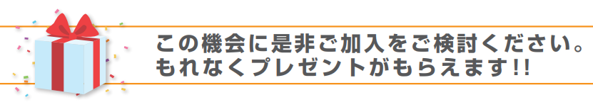 この機会にぜひご加入ください。もれなくプレゼントがもらえます！